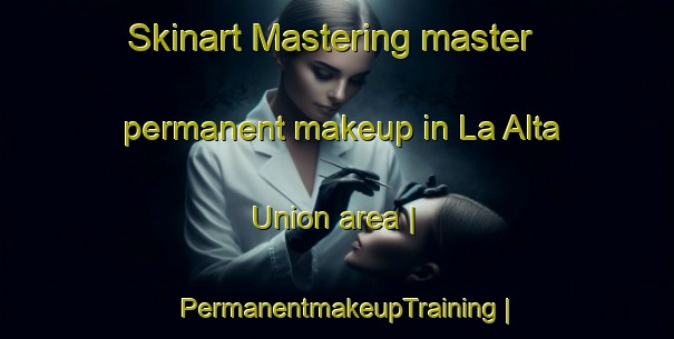 Skinart Mastering master permanent makeup in La Alta Union area | PermanentmakeupTraining | PermanentmakeupClasses | SkinartTraining-Mexico